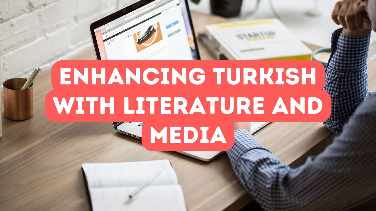 Dil yeterliliğini artırmak için Türk edebiyatını ve medyayı keşfetmek