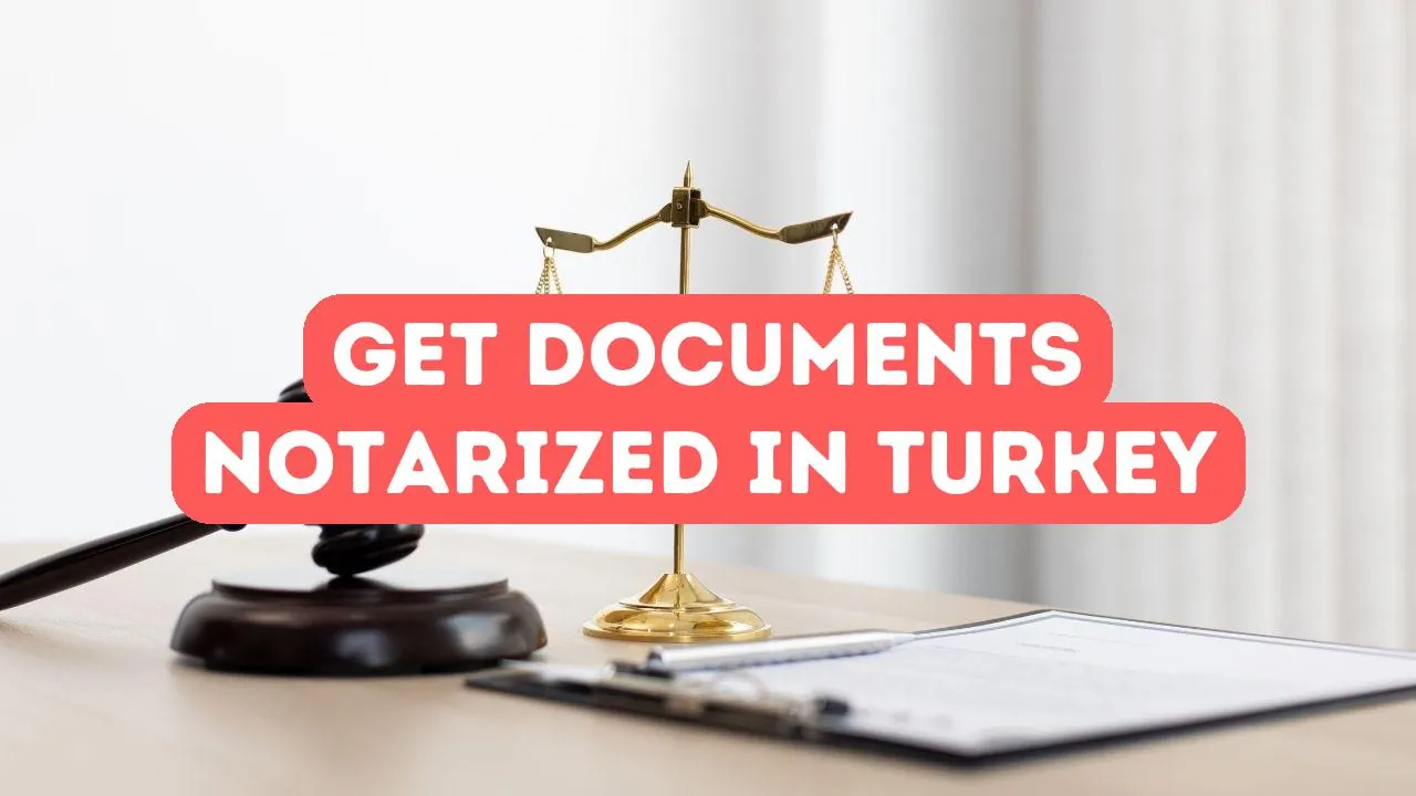 How to Get Your Documents Notarized in Turkey