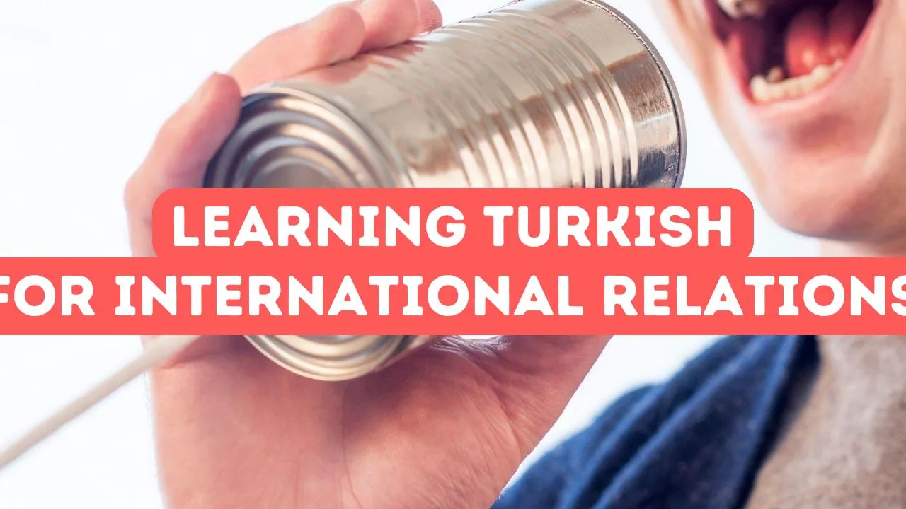 Benefits of Learning Turkish for International Relations