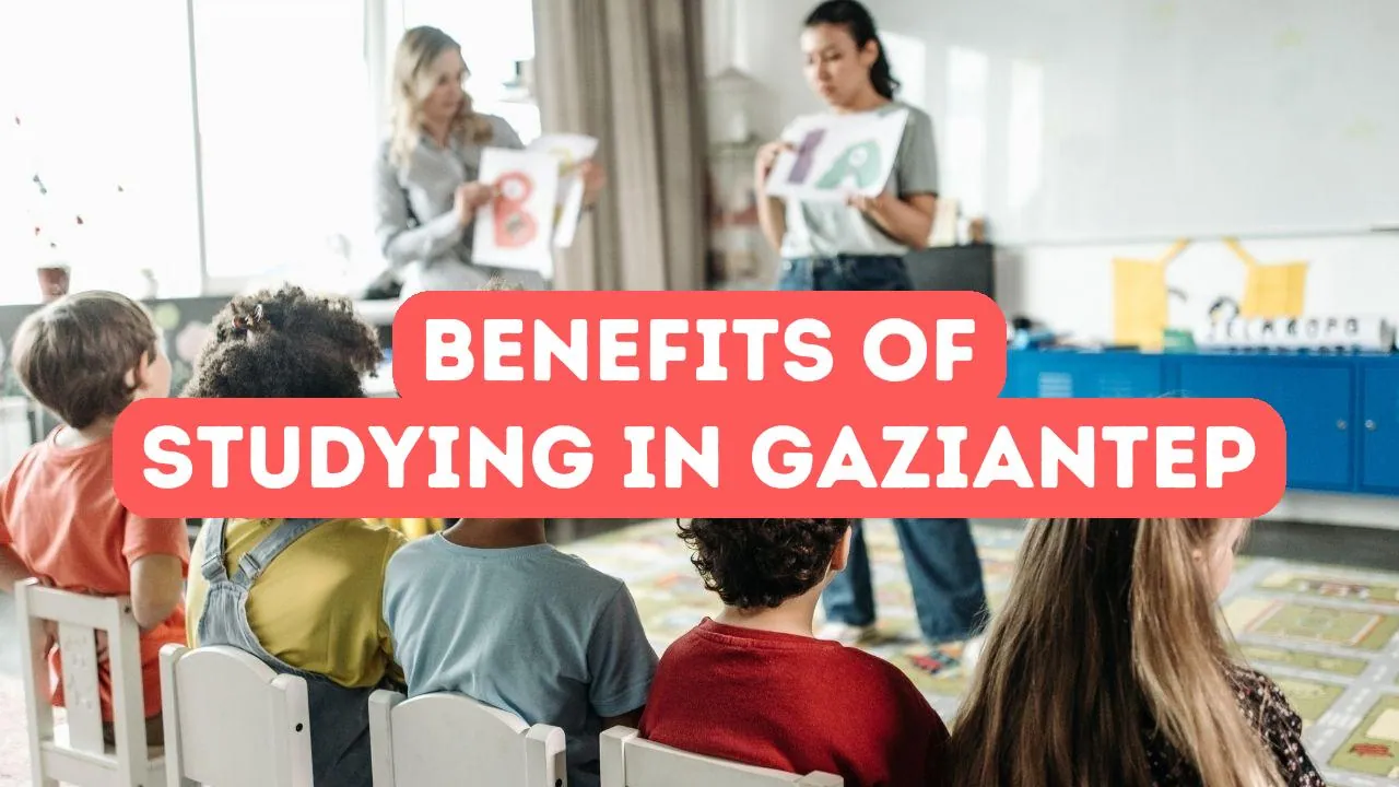Benefits of Studying in Gaziantep