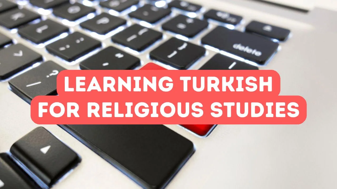 Benefits of Learning Turkish for Religious Studies