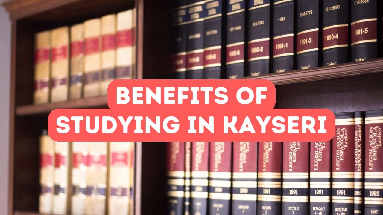 Benefits of Studying in Kayseri