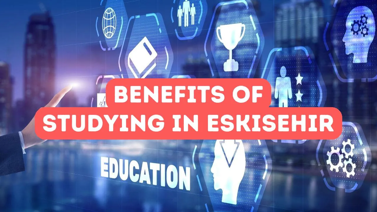 Benefits of Studying in Eskisehir