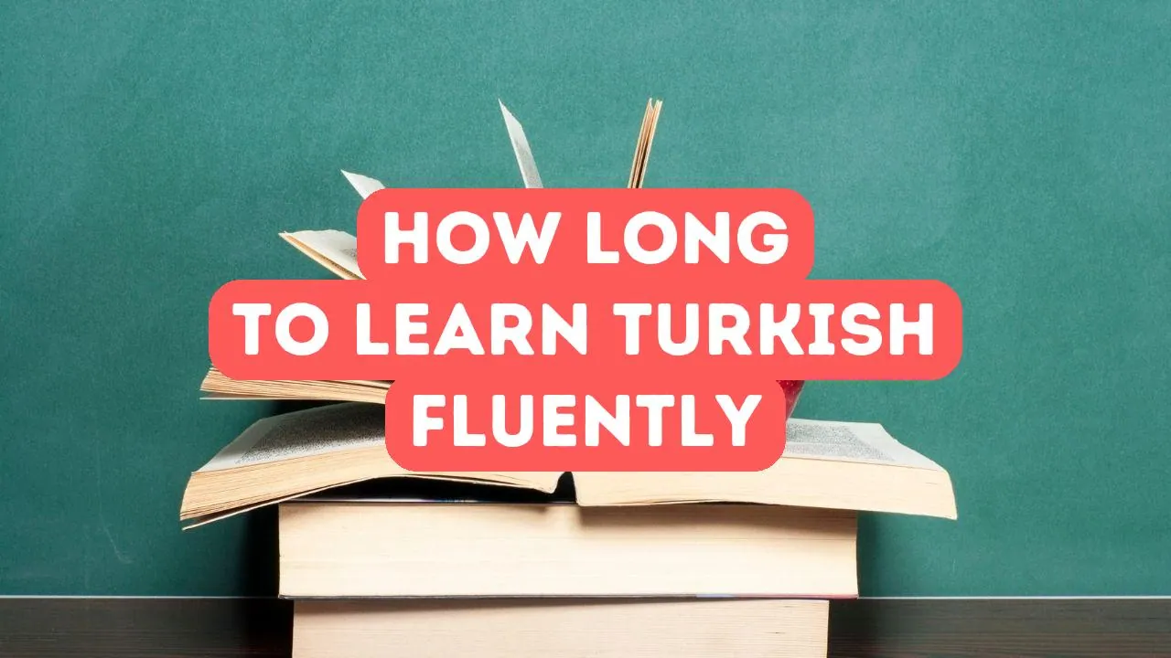 How Long Does It Take to Learn Turkish Fluently?
