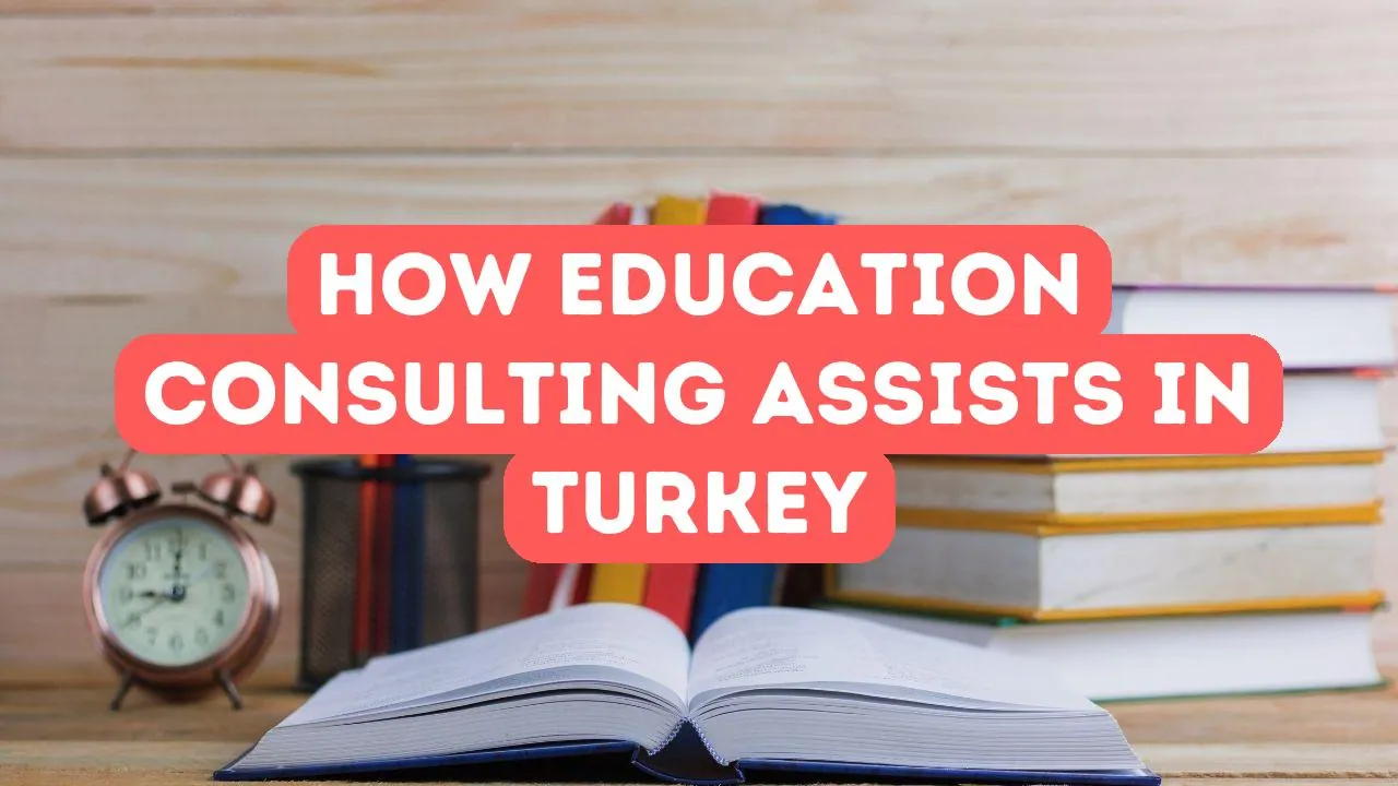 Eğitim Danışmanlığı Türkiye'de Eğitim Almanıza Nasıl Yardımcı Olabilir?