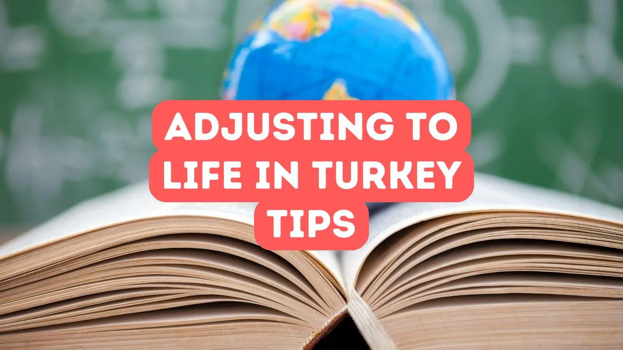 Tips for Adjusting to Life in Turkey as a Foreigner