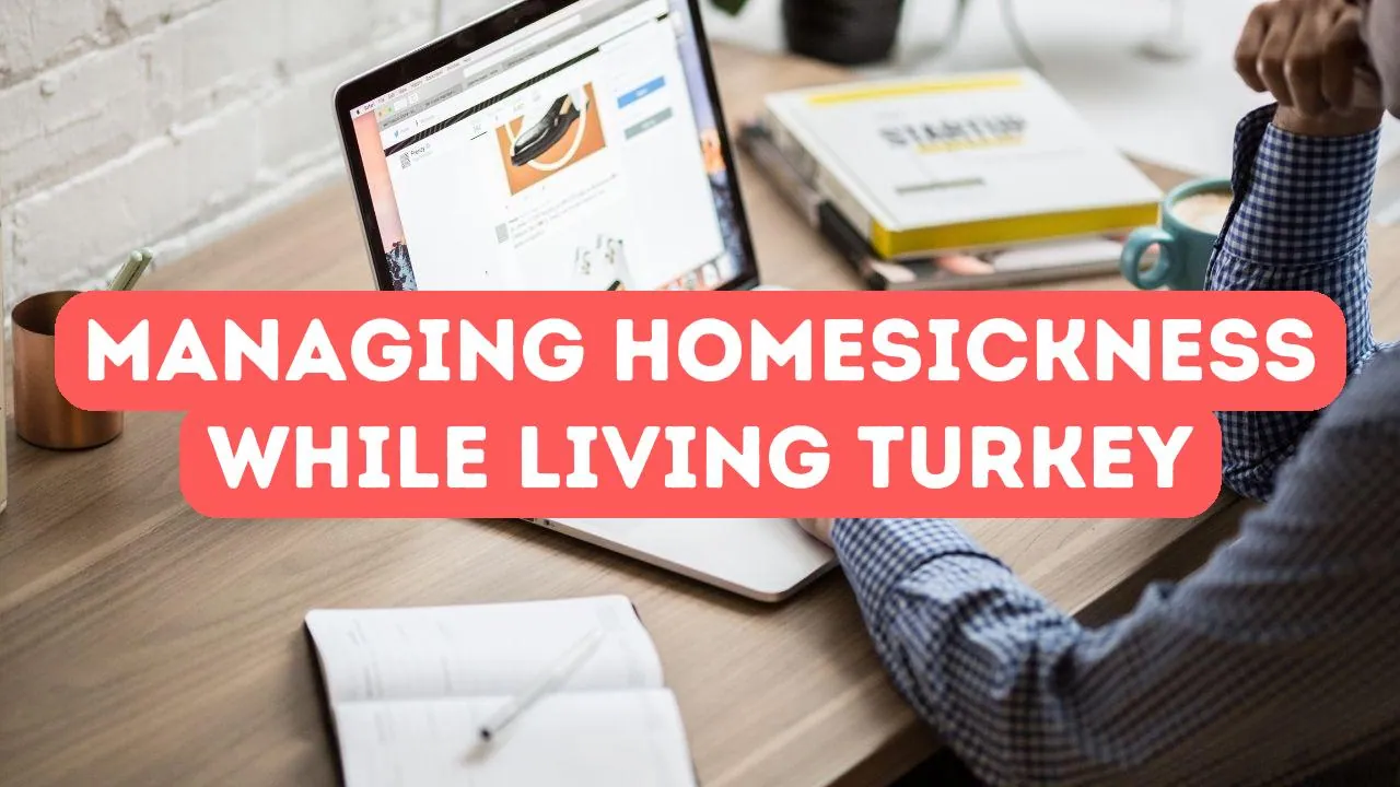 Managing Homesickness While Living in Turkey