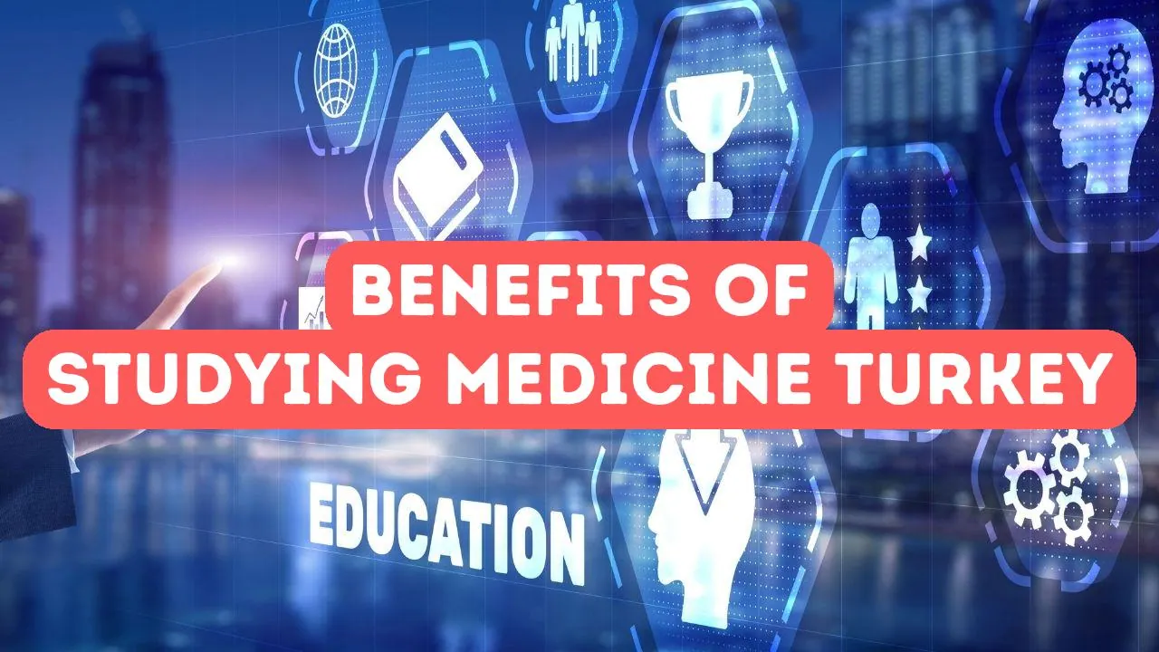 Benefits of Studying Medicine in Turkey