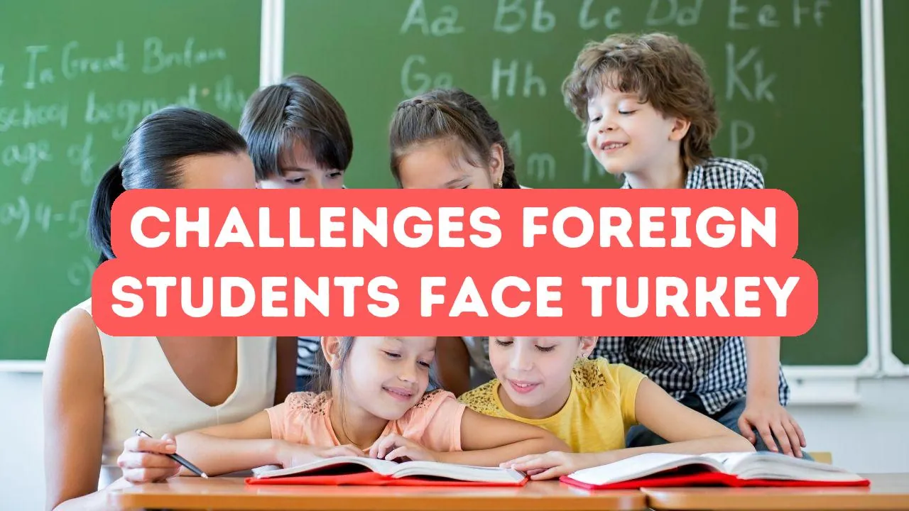 Common Challenges Foreign Students Face in Turkey