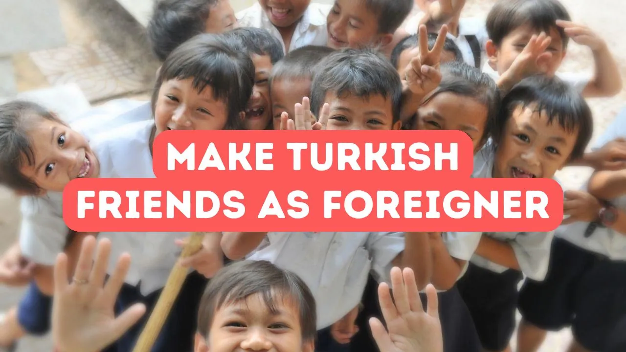 How to Make Turkish Friends as a Foreigner