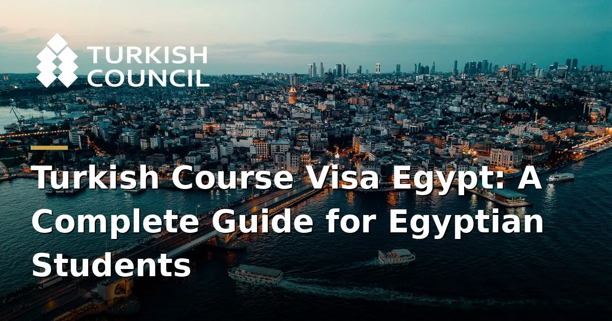 Turkish Course Visa Egypt: A Complete Guide for Egyptian Students