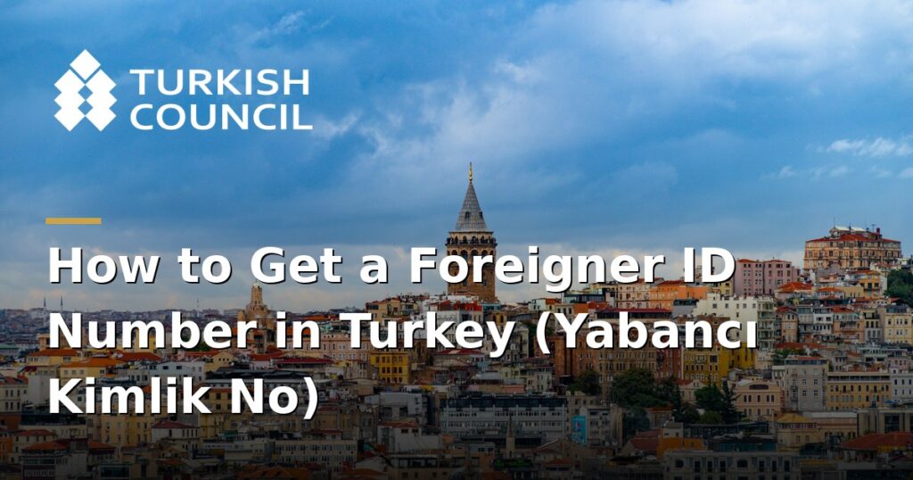 Foreigner ID number in Turkey - How to Get a Foreigner ID Number in Turkey (Yabancı Kimlik No)